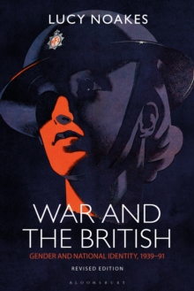 War and the British : Gender and National Identity, 1939-91 Revised Edition
