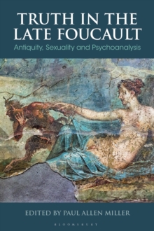 Truth in the Late Foucault : Antiquity, Sexuality, and Psychoanalysis