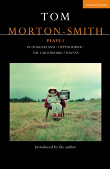 Tom Morton-Smith Plays 1 : In Doggerland, Oppenheimer, The Earthworks, Ravens