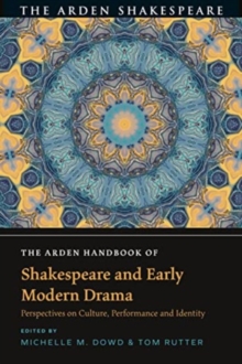 The Arden Handbook of Shakespeare and Early Modern Drama : Perspectives on Culture, Performance and Identity