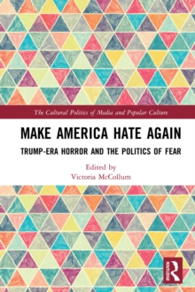 Make America Hate Again : Trump-Era Horror and the Politics of Fear