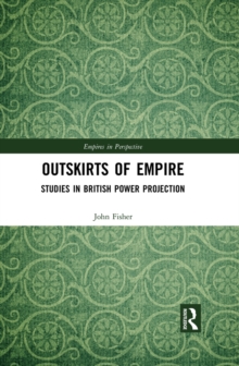 Outskirts of Empire : Studies in British Power Projection