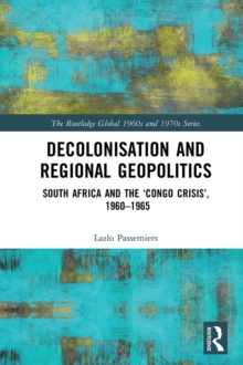 Decolonisation and Regional Geopolitics : South Africa and the 'Congo Crisis', 1960-1965