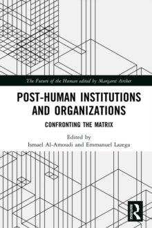 Post-Human Institutions and Organizations : Confronting the Matrix