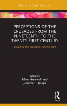 Perceptions of the Crusades from the Nineteenth to the Twenty-First Century : Engaging the Crusades, Volume One