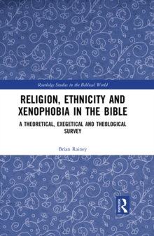 Religion, Ethnicity and Xenophobia in the Bible : A Theoretical, Exegetical and Theological Survey