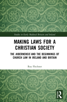 Making Laws for a Christian Society : The Hibernensis and the Beginnings of Church Law in Ireland and Britain