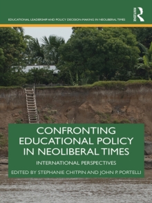 Confronting Educational Policy in Neoliberal Times : International Perspectives