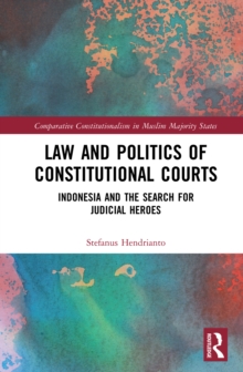 Law and Politics of Constitutional Courts : Indonesia and the Search for Judicial Heroes