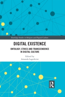 Digital Existence : Ontology, Ethics and Transcendence in Digital Culture