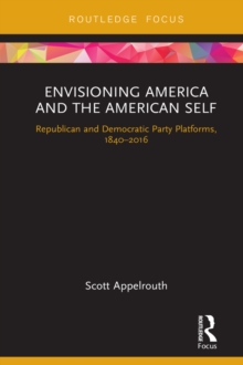 Envisioning America and the American Self : Republican and Democratic Party Platforms, 1840-2016