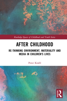 After Childhood : Re-thinking Environment, Materiality and Media in Children's Lives