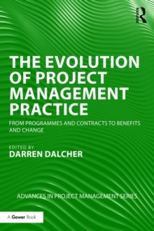 The Evolution of Project Management Practice : From Programmes and Contracts to Benefits and Change