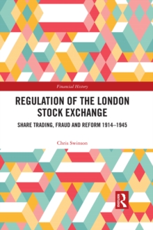 Regulation of the London Stock Exchange : Share Trading, Fraud and Reform 1914?1945