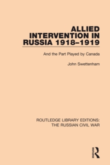Allied Intervention in Russia 1918-1919 : And the Part Played by Canada
