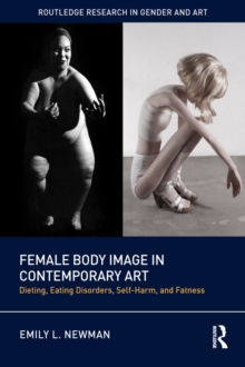 Female Body Image in Contemporary Art : Dieting, Eating Disorders, Self-Harm, and Fatness