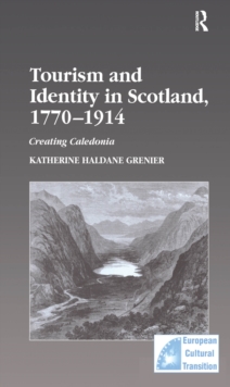 Tourism and Identity in Scotland, 1770-1914 : Creating Caledonia