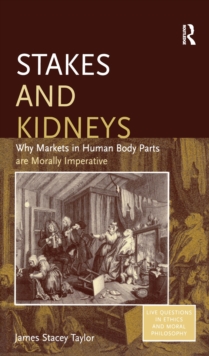 Stakes and Kidneys : Why Markets in Human Body Parts are Morally Imperative