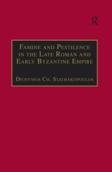 Famine and Pestilence in the Late Roman and Early Byzantine Empire : A Systematic Survey of Subsistence Crises and Epidemics