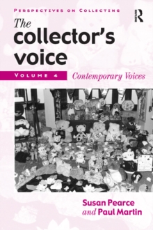 The Collector's Voice : Critical Readings in the Practice of Collecting: Volume 4: Contemporary Voices
