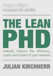 The Lean PhD : Radically Improve the Efficiency, Quality and Impact of Your Research
