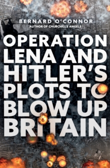 Operation Lena and Hitler's Plots to Blow Up Britain