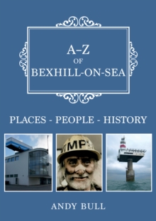 A-Z of Bexhill-on-Sea : Places-People-History