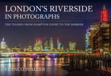 London's Riverside in Photographs : The Thames From Hampton Court to the Barrier