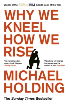 Why We Kneel How We Rise : WINNER OF THE WILLIAM HILL SPORTS BOOK OF THE YEAR PRIZE