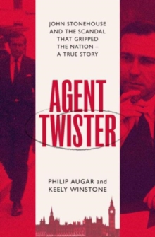 Agent Twister : John Stonehouse and the Scandal that Gripped the Nation