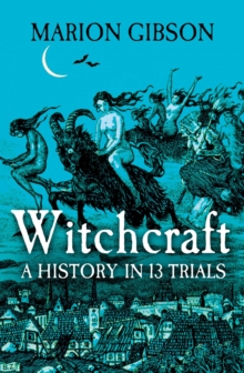 Witchcraft : A History in Thirteen Trials