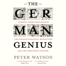 The German Genius : Europe's Third Renaissance, the Second Scientific Revolution and the Twentieth Century