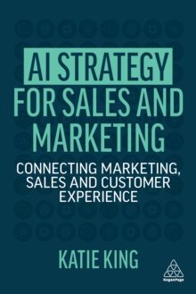 AI Strategy for Sales and Marketing : Connecting Marketing, Sales and Customer Experience