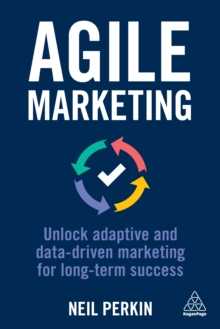Agile Marketing : Unlock Adaptive and Data-driven Marketing for Long-term Success
