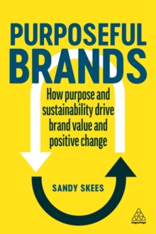 Purposeful Brands : How Purpose and Sustainability Drive Brand Value and Positive Change