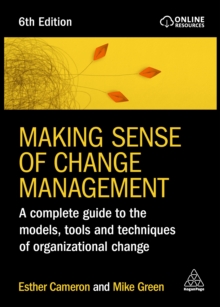 Making Sense of Change Management : A Complete Guide to the Models, Tools and Techniques of Organizational Change