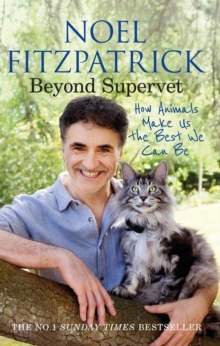 Beyond Supervet: How Animals Make Us The Best We Can Be : The New Number 1 Sunday Times Bestseller