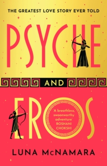 Psyche and Eros : The spellbinding and hotly-anticipated Greek mythology retelling that everyone's talking about!