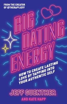 Big Dating Energy : How to Create Lasting Love by Tapping Into Your Authentic Self