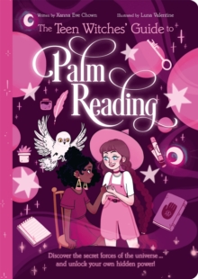 The Teen Witches' Guide to Palm Reading : Discover the Secret Forces of the Universe... and Unlock your Own Hidden Power!