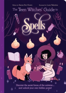 The Teen Witches' Guide to Spells : Discover the Secret Forces of the Universe... and Unlock your Own Hidden Power!