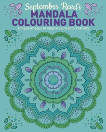 September Reed's Mandala Colouring Book : Unique Images to Inspire Calm and Creativity