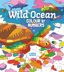 Wild Ocean Colour by Numbers : Includes 45 Artworks To Colour
