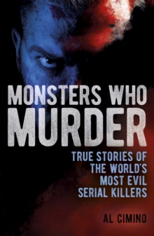 Monsters Who Murder : True Stories of the World's Most Evil Serial Killers