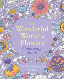 The Wonderful World of Flowers Colouring Book : Let your imagination blossom