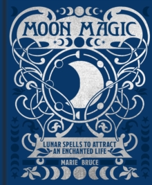 Moon Magic : Lunar spells to attract an enchanted life