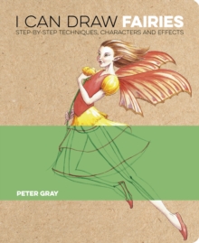 I Can Draw Fairies : Step-by-Step Techniques, Characters and Effects