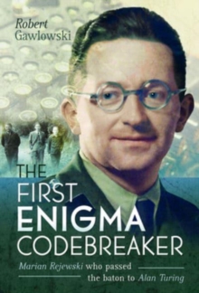 The First Enigma Codebreaker : Marian Rejewski who passed the baton to Alan Turing