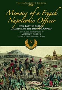 Memoirs of a French Napoleonic Officer : Jean-Baptiste Barres, Chasseur of the Imperial Guard