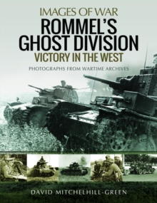 Rommel's Ghost Division: Victory in the West : Rare Photographs from Wartime Archives